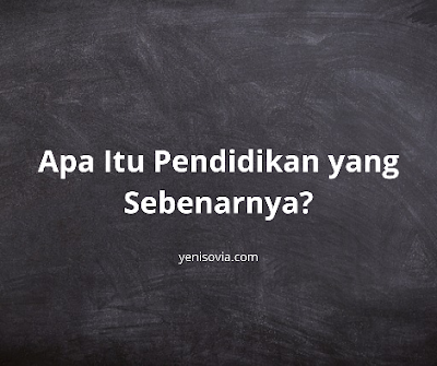 Apa-Itu-Pendidikan-yang-Sebenarnya? apa Itu pendidikan yang sebenarnya